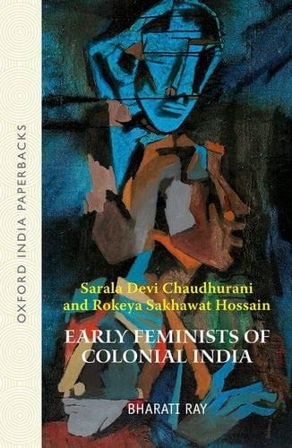 Early Feminists of Colonial India: Sarala Devi Chaudhurani and Rokeya Sakhawat Hossain