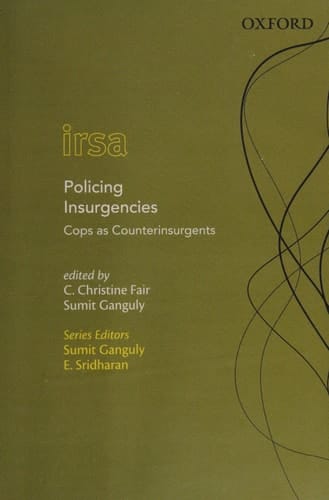 Policing Insurgencies: Cops as Counterinsurgents (Oxford International Relations in South Asia)