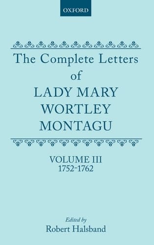The Complete Letters of Lady Mary Wortley Montagu: Volume III: 1752-1762