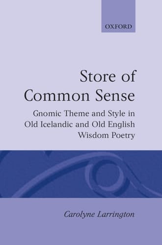 A Store of Common Sense: Gnomic Theme and Style in Old Icelandic and Old English Wisdom Poetry (Oxford English Monographs)