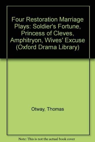 Four Restoration Marriage Plays: The Soldier's Fortune; The Princess of Cleves; Amphitryon; or The Two Sosias; The Wives' Excuse; or Cuckolds Make Themselves (Oxford Drama Library)