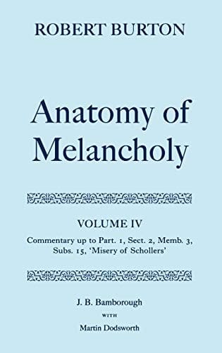 The Anatomy of Melancholy: Volume IV: Commentary up to Part 1, Section 2, Member 3, Subsection 15, "Misery of Schollers" (|c OET |t Oxford English Texts)