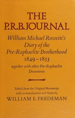The P.R.B. Journal: William Michael Rossetti's Diary of the Pre-Raphaelite Brotherhood 1849-1853, Together with the Other Pre-Raphaelite Documents