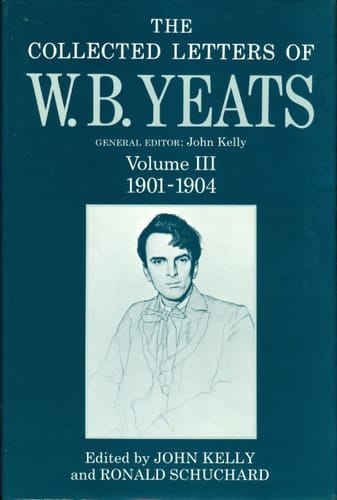 The Collected Letters of W. B. Yeats: Volume III: 1901-1904 (Yeats Collected Letters Series)