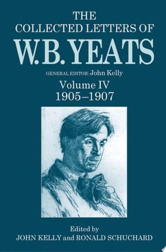 The The Collected Letters of W. B.Yeats: Volume IV: The Collected Letters of W. B. Yeats 1905-1907 (Yeats Collected Letters Series)