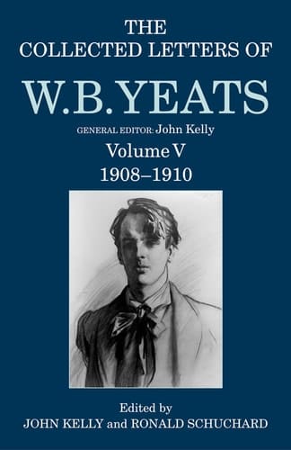 The Collected Letters of W. B. Yeats: Volume V: 1908-1910 (Yeats Collected Letters Series)