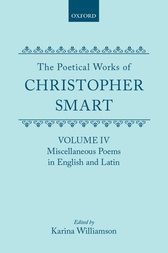 The Poetical Works of Christopher Smart: Volume IV: Miscellaneous Poems, English and Latin (|c OET |t Oxford English Texts)