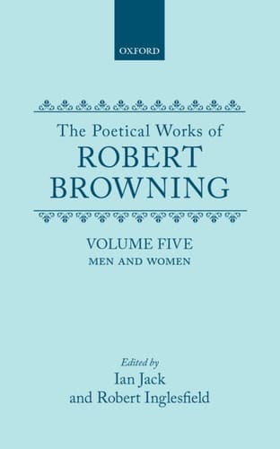 The Poetical Works of Robert Browning: v.5: Men and Women (Oxford English Texts)