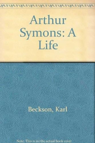 Arthur Symons: A Life
