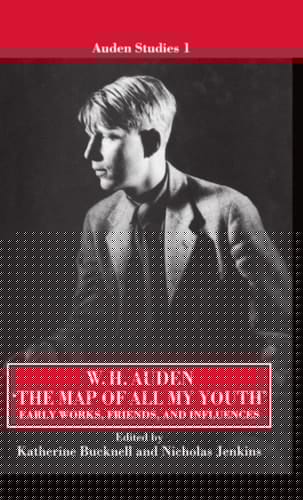 "The Map of All My Youth": Early Works, Friends, and Influences (Auden Studies, 1)