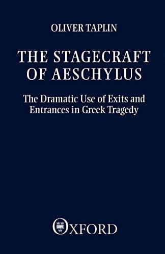 The Stagecraft of Aeschylus: The Dramatic Use of Exits and Entrances in Greek Tragedy (Clarendon Paperbacks)
