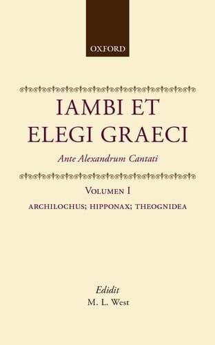 Iambi et Elegi Graeci: Ante Alexandrum Cantati Volume 1: Archilochus, Hipponax, Theognidea (IAMBI ET ELEGI GRAECI ANTE ALEXANDRUM CANTATI 2ND EDITION)