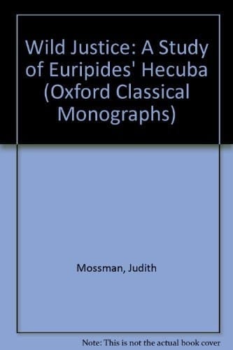Wild Justice: A Study in Euripides' Hecuba (Oxford Classical Monographs)