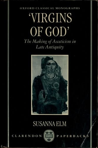 "Virgins of God": The Making of Asceticism in Late Antiquity (Oxford Classical Monographs)