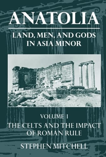 Anatolia: Land, Men and Gods in Asia Minor: v. 1: Celts and the Impact of Roman Rule (Clarendon Paperbacks)