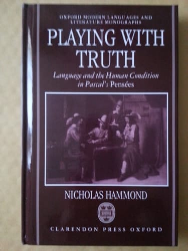 Playing with Truth: Language and the Human Condition in Pascal's Pensées (Oxford Modern Languages and Literature Monographs)