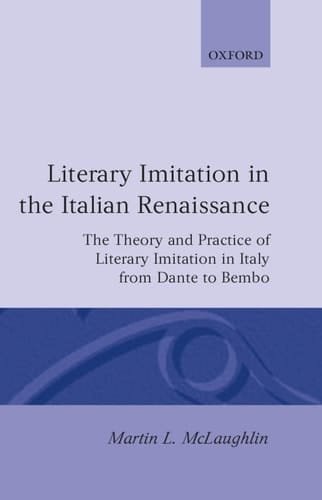 Literary Imitation in the Italian Renaissance: The Theory and Practice of Literary Imitation in Italy from Dante to Bembo (Oxford Modern Languages and Literature Monographs)