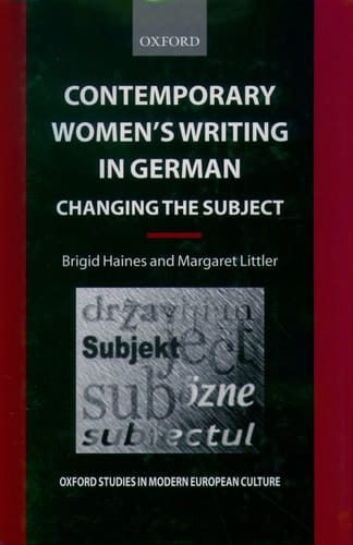 Contemporary Women's Writing in German: Changing the Subject (Oxford Studies in Modern European Culture)