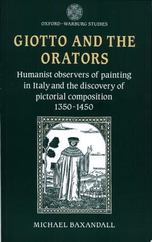 Giotto and the Orators: Humanist Observers of Painting in Italy and the Discovery of Pictorial Composition (Oxford-Warburg Studies)