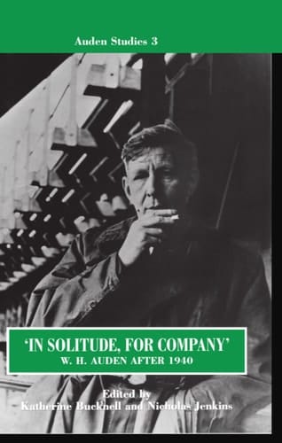 "In Solitude, for Company": W. H. Auden after 1940: Unpublished Prose and Recent Criticism (Auden Studies, 3)