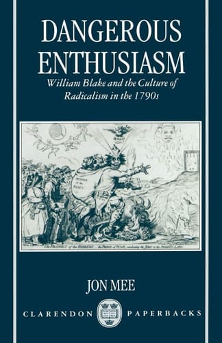 Dangerous Enthusiasm: William Blake and the Culture of Radicalism in the 1790s (Clarendon Paperbacks)