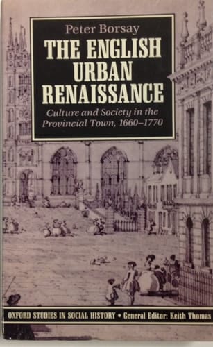 The English Urban Renaissance: Culture and Society in the Provincial Town 1660-1770 (Oxford Studies in Social History)