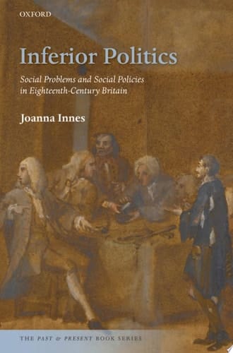 Inferior Politics: Social Problems and Social Policies in Eighteenth-Century Britain (The Past and Present Book Series)