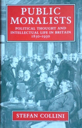 Public Moralists: Political Thought and Intellectual Life in Britain, 1850-1930