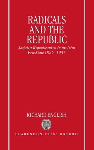 Radicals and the Republic: Socialist Republicanism in the Irish Free State, 1925-1937