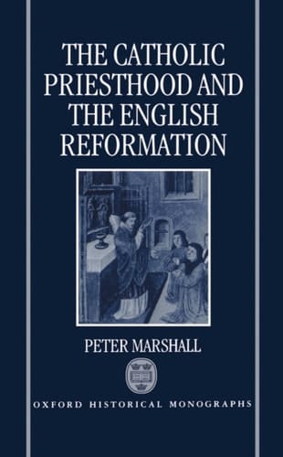 The Catholic Priesthood and the English Reformation (Oxford Historical Monographs)
