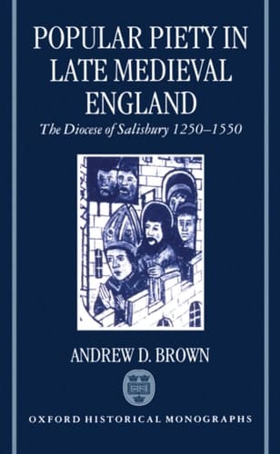 Popular Piety in Late Medieval England: The Diocese of Salisbury 1250-1550 (Oxford Historical Monographs)