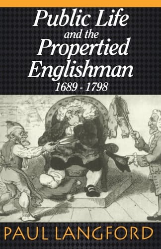Public Life and the Propertied Englishman 1689-1798: The Ford Lectures Delivered in the University of Oxford 1990 (Ford Lectures)