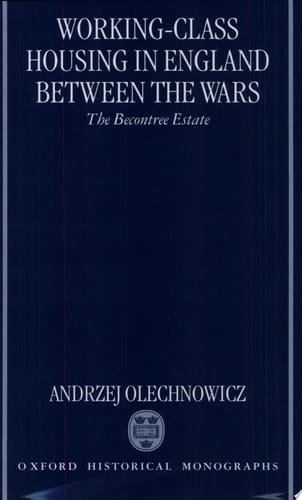 Working-Class Housing in England between the Wars: The Becontree Estate (Oxford Historical Monographs)