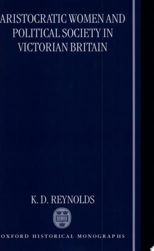 Aristocratic Women and Political Society in Victorian Britain (Oxford Historical Monographs)