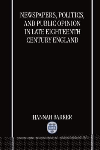 Newspapers, Politics, and Public Opinion in Late Eighteenth-Century England (Oxford Historical Monographs)