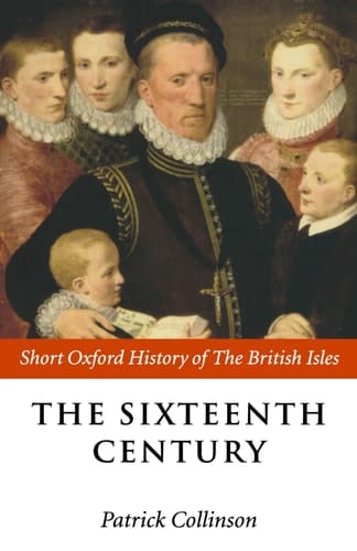 The Sixteenth Century: 1485-1603 (Short Oxford History of the British Isles)