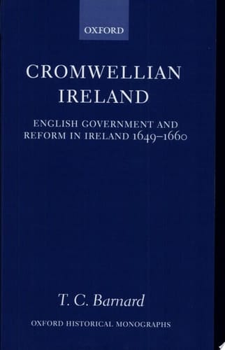 Cromwellian Ireland: English Government and Reform in Ireland 1649-1660 (Oxford Historical Monographs)
