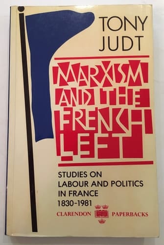 Marxism and the French Left: Studies on Labour and Politics in France, 1830-1981