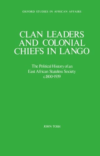Clan Leaders and Colonial Chiefs in Lango: The Political History of an East African Stateless Society c. 1800-1939 (Oxford Studies in African Affairs)