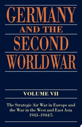 Germany and the Second World War: Volume VII: The Strategic Air War in Europe and the War in the West and East Asia, 1943-1944/5