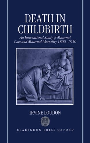 Death in Childbirth: An International Study of Maternal Care and Maternal Mortality 1800-1950