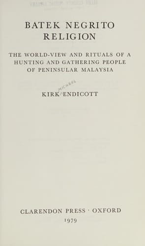 Batek Negrito Religion: The World-View and Rituals of a Hunting and Gathering People of Peninsular Malaysia