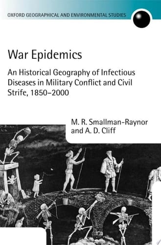 War Epidemics: An Historical Geography of Infectious Diseases in Military Conflict and Civil Strife, 1850-2000 (Oxford Geographical and Environmental Studies Series)