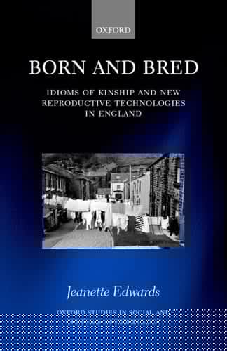 Born and Bred: Idioms of Kinship and New Reproductive Technologies in England (Oxford Studies in Social and Cultural Anthropology)