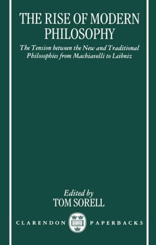 The Rise of Modern Philosophy: The Tension between the New and Traditional Philosophies from Machiavelli to Leibniz