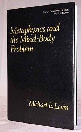 Metaphysics and the Mind-Body Problem (Clarendon Library of Logic and Philosophy)