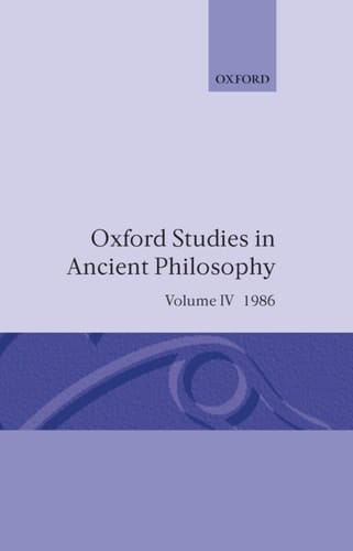 Oxford Studies in Ancient Philosophy: Volume IV: A Festschrift for J.L. Ackrill, 1986 (Oxford Studies in Ancient Philosophy, 4)