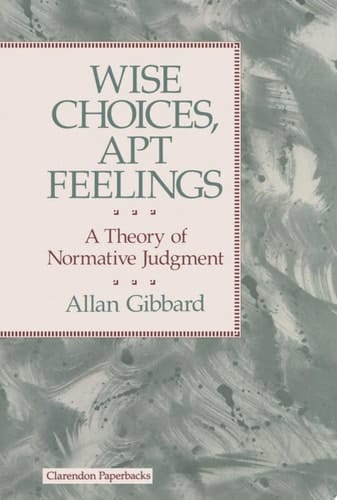 Wise Choices, Apt Feelings (Clarendon Paperbacks) (Theory of Normative Judgment)