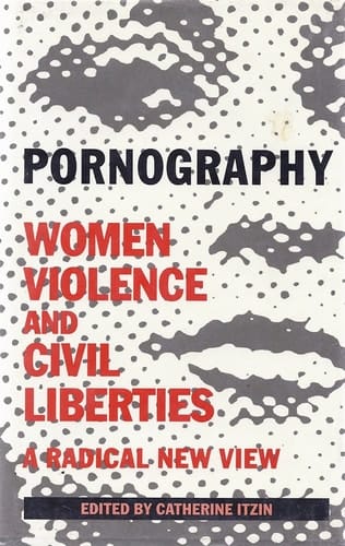 Pornography: Women, Violence and Civil Liberties: A Radical New View