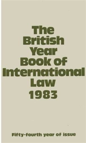 The British Year Book of International Law 1983: Fifty-Fourth Year of Issue Volume 54 (British Yearbook of International Law, Vol. 54)
